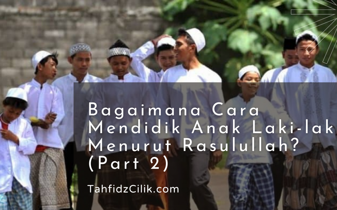 10 Langkah Mendidik Anak Laki-Laki Sesuai Ajaran Islam (Part 2)