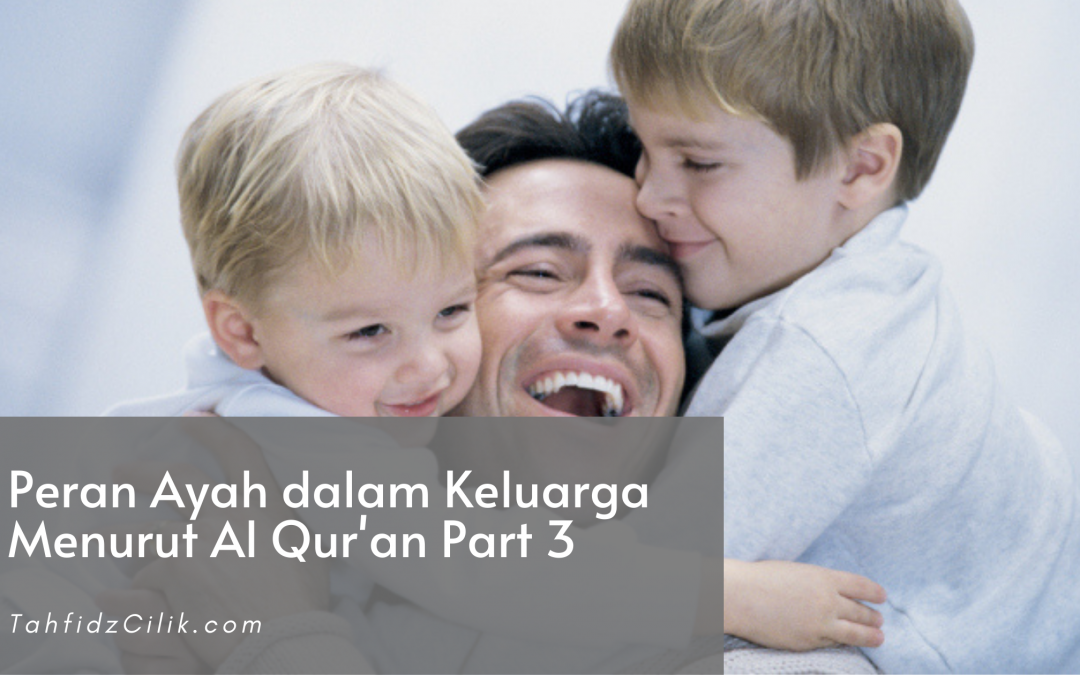 Peran Ayah dalam Keluarga Menurut Al Qur’an Part 3