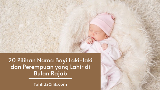 20 Pilihan Nama Bayi Laki-laki dan Perempuan yang Lahir di Bulan Rajab