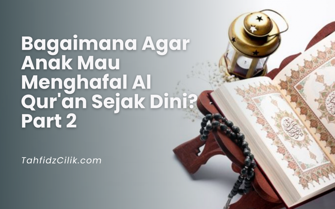 Bagaimana Agar Anak Mau Menghafal Al Qur’an Sejak Dini? Part 2